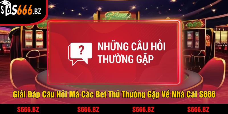 S666 | Link Đăng Nhập S666.COM Chính Thức Tại Đây Hostingcrabe.ru.com 21 Giải Đáp Câu Hỏi Mà Các Bet Thủ Thường Gặp Về Nhà Cái S666